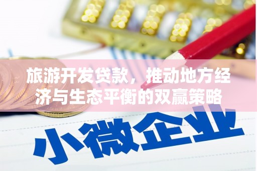大朗旅游开发贷款，推动地方经济与生态平衡的双赢策略
