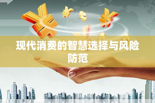 大朗现代消费的智慧选择与风险防范