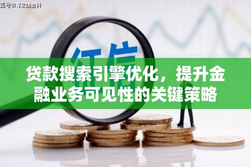 大朗贷款搜索引擎优化，提升金融业务可见性的关键策略