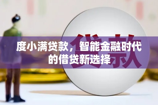 大朗度小满贷款，智能金融时代的借贷新选择