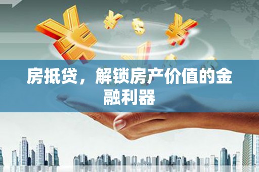 大朗房抵贷，解锁房产价值的金融利器