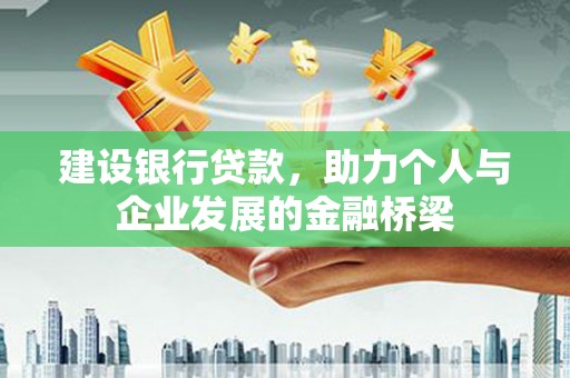 大朗建设银行贷款，助力个人与企业发展的金融桥梁