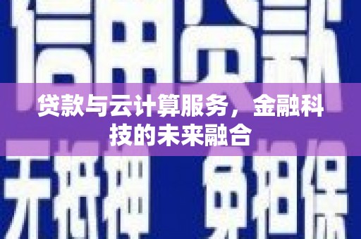 大朗贷款与云计算服务，金融科技的未来融合