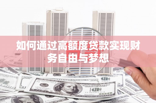 大朗如何通过高额度贷款实现财务自由与梦想