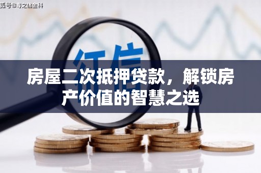 大朗房屋二次抵押贷款，解锁房产价值的智慧之选