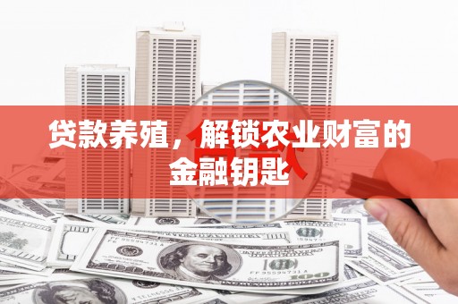 大朗贷款养殖，解锁农业财富的金融钥匙
