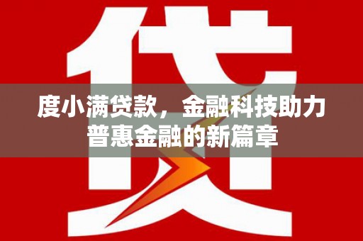 大朗度小满贷款，金融科技助力普惠金融的新篇章