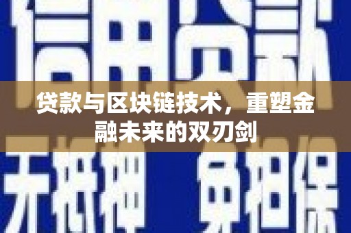 大朗贷款与区块链技术，重塑金融未来的双刃剑