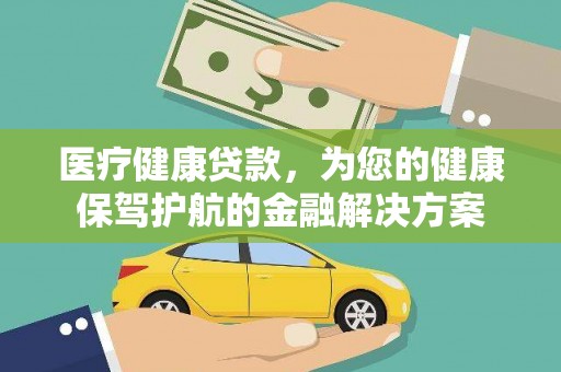 大朗医疗健康贷款，为您的健康保驾护航的金融解决方案