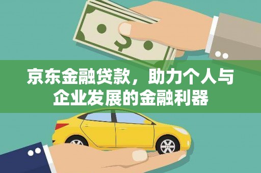 大朗京东金融贷款，助力个人与企业发展的金融利器
