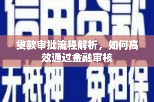 大朗贷款审批流程解析，如何高效通过金融审核