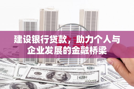 大朗建设银行贷款，助力个人与企业发展的金融桥梁