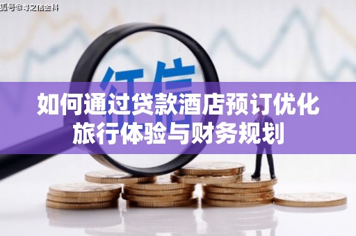 大朗如何通过贷款酒店预订优化旅行体验与财务规划
