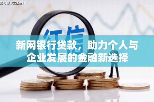 大朗新网银行贷款，助力个人与企业发展的金融新选择
