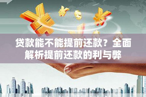 大朗贷款能不能提前还款？全面解析提前还款的利与弊