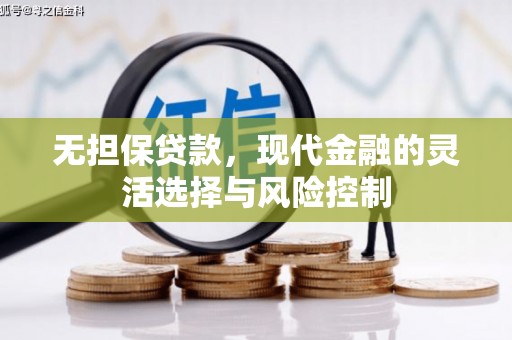 大朗无担保贷款，现代金融的灵活选择与风险控制