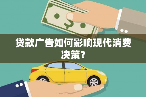 大朗贷款广告如何影响现代消费决策？