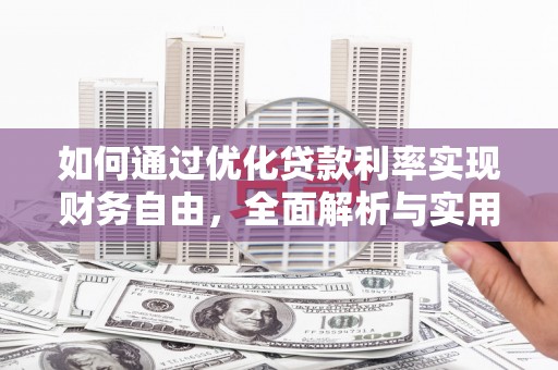 大朗如何通过优化贷款利率实现财务自由，全面解析与实用策略