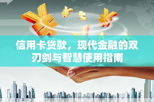 大朗信用卡贷款，现代金融的双刃剑与智慧使用指南