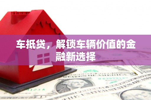 大朗车抵贷，解锁车辆价值的金融新选择