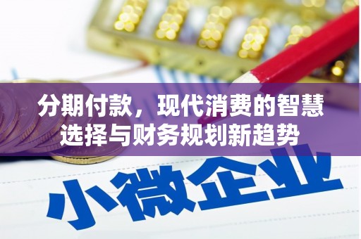 大朗分期付款，现代消费的智慧选择与财务规划新趋势