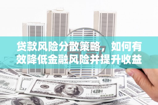 大朗贷款风险分散策略，如何有效降低金融风险并提升收益