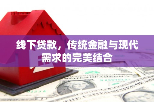 大朗线下贷款，传统金融与现代需求的完美结合