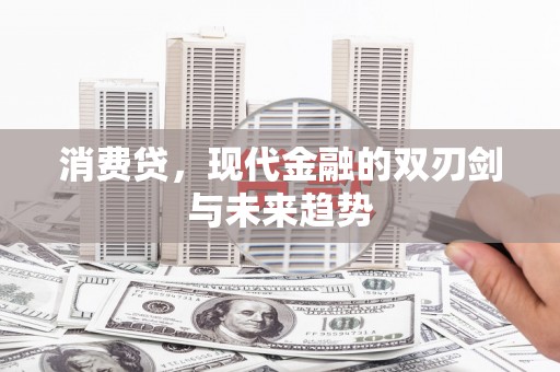 大朗消费贷，现代金融的双刃剑与未来趋势