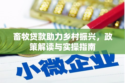 大朗畜牧贷款助力乡村振兴，政策解读与实操指南