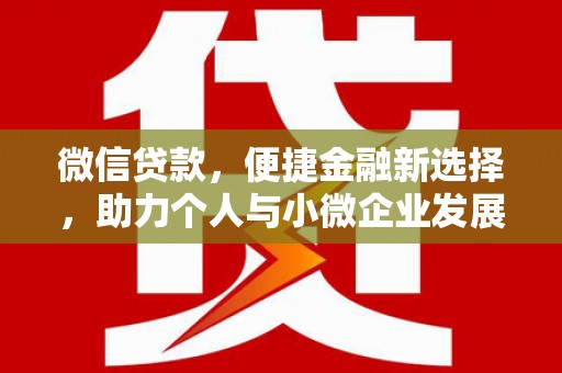 大朗微信贷款，便捷金融新选择，助力个人与小微企业发展