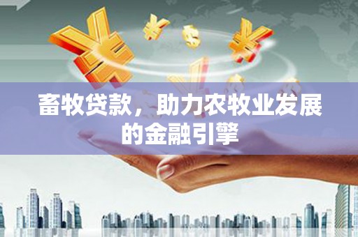 大朗畜牧贷款，助力农牧业发展的金融引擎