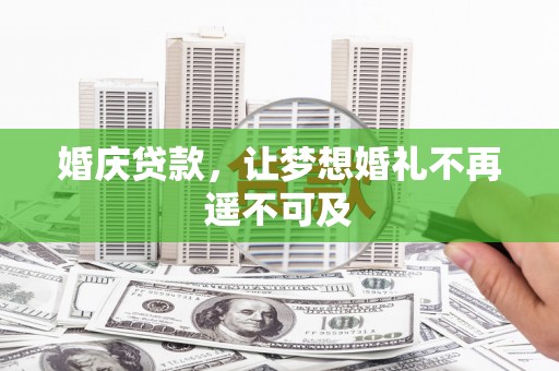大朗婚庆贷款，让梦想婚礼不再遥不可及