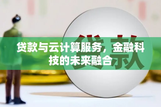 大朗贷款与云计算服务，金融科技的未来融合