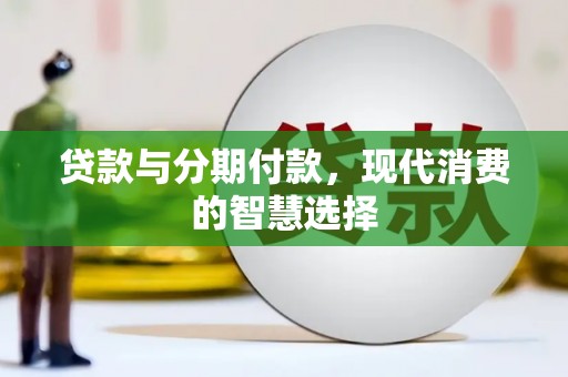大朗贷款与分期付款，现代消费的智慧选择