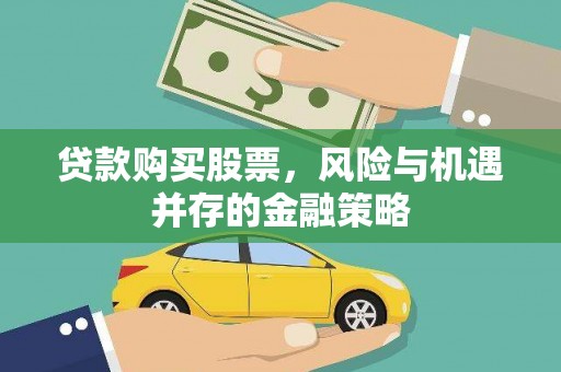 大朗贷款购买股票，风险与机遇并存的金融策略