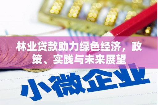 大朗林业贷款助力绿色经济，政策、实践与未来展望