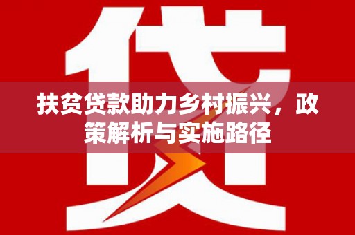 大朗扶贫贷款助力乡村振兴，政策解析与实施路径