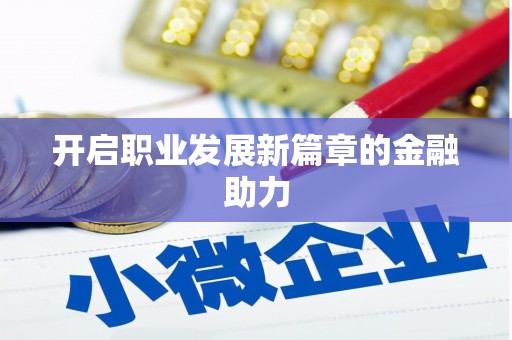 大朗开启职业发展新篇章的金融助力