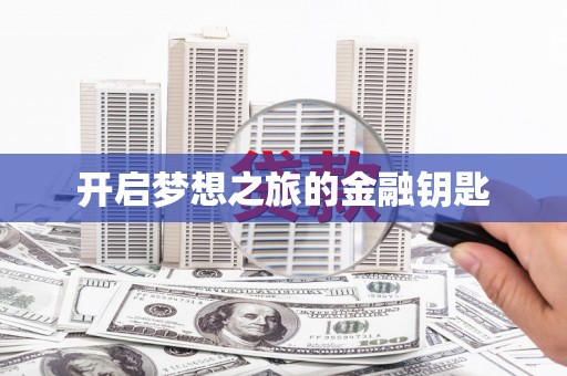 大朗开启梦想之旅的金融钥匙