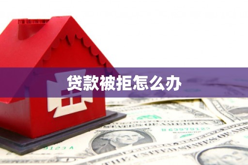 大朗贷款被拒怎么办