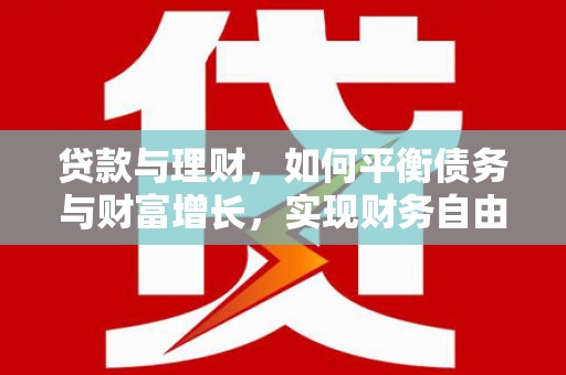 大朗贷款与理财，如何平衡债务与财富增长，实现财务自由