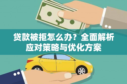 大朗贷款被拒怎么办？全面解析应对策略与优化方案